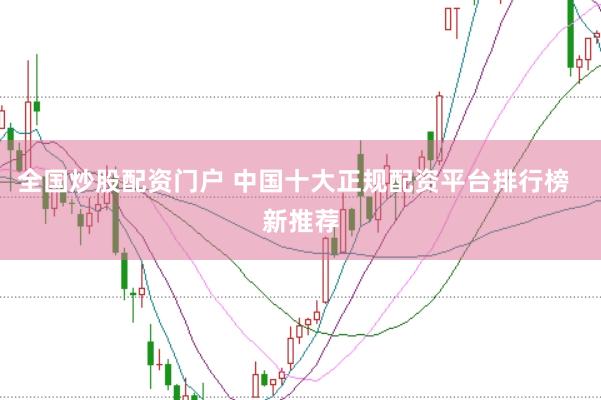 全国炒股配资门户 中国十大正规配资平台排行榜 新推荐