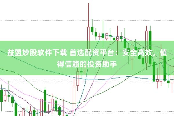 益盟炒股软件下载 首选配资平台：安全高效，值得信赖的投资助手