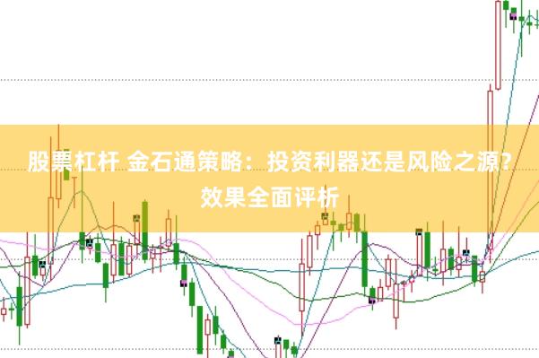 股票杠杆 金石通策略：投资利器还是风险之源？效果全面评析