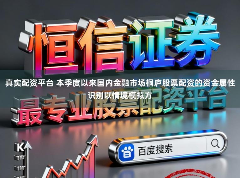 真实配资平台 本季度以来国内金融市场桐庐股票配资的资金属性识别以情境模拟方