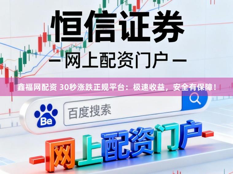 鑫福网配资 30秒涨跌正规平台：极速收益，安全有保障！