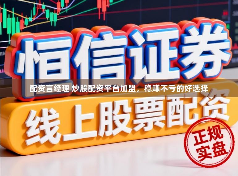 配资言经理 炒股配资平台加盟，稳赚不亏的好选择