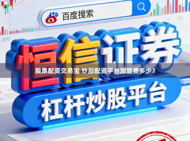 股票配资交易宝 炒股配资平台加盟费多少？