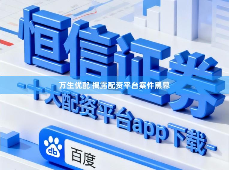 万生优配 揭露配资平台案件黑幕