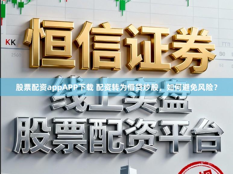 股票配资appAPP下载 配资转为借贷炒股，如何避免风险？