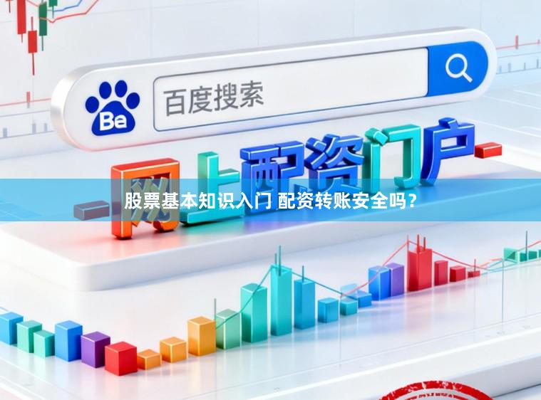 股票基本知识入门 配资转账安全吗？