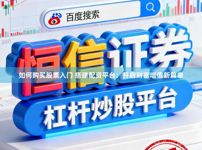 如何购买股票入门 搭建配资平台：开启财富增值新篇章